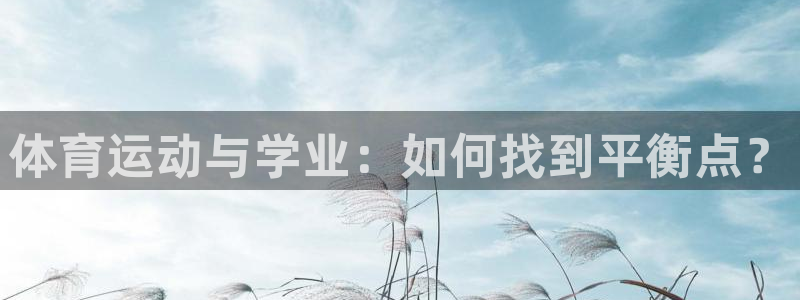 球速体育买球可靠吗：体育运动与学业：如何找到平衡点？